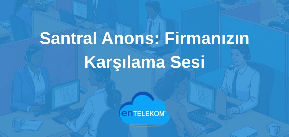Santral Anons Firmanızın Karşılama Sesi