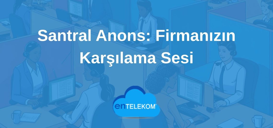 Santral Anons Firmanızın Karşılama Sesi