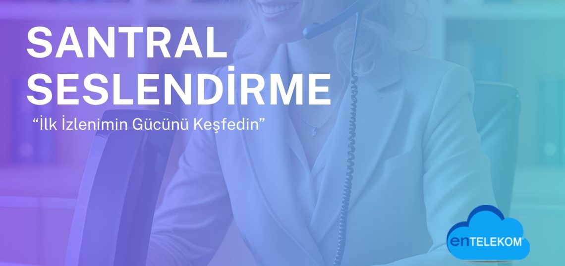 Santral Seslendirme İlk İzlenimin Gücünü Keşfedin