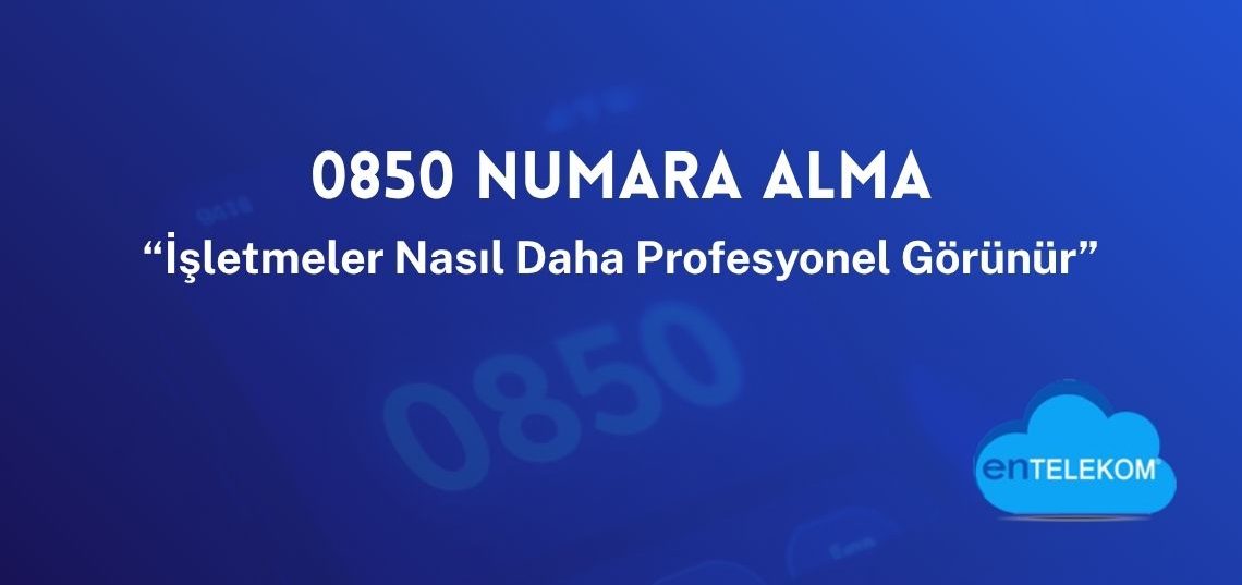 0850 Numara Alma ile İşletmeler Nasıl Daha Profesyonel Görünür