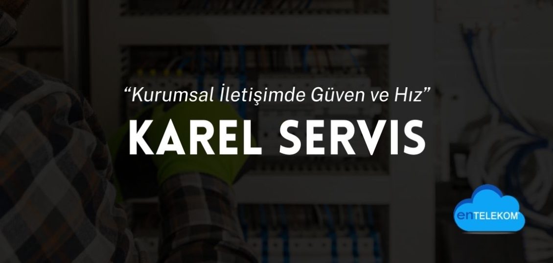Karel Servis Kurumsal İletişimde Güven ve Hız