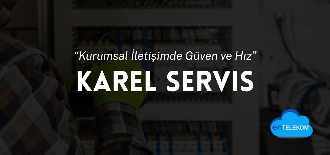 Karel Servis Kurumsal İletişimde Güven ve Hız