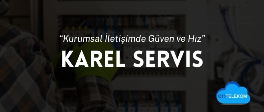 Karel Servis Kurumsal İletişimde Güven ve Hız