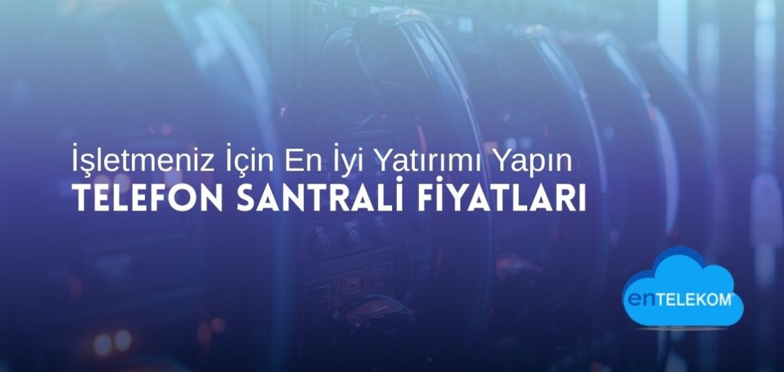 Telefon Santrali Fiyatları İşletmeniz İçin En İyi Yatırımı Yapın