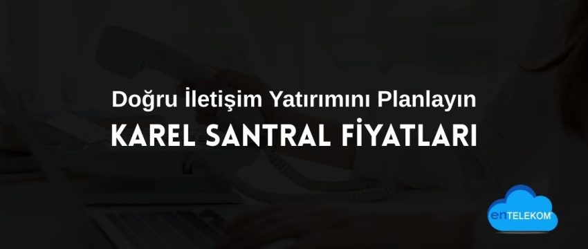 Karel Santral Fiyatları ile Doğru İletişim Yatırımını Planlayın