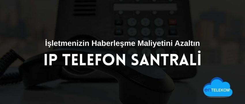 Ip Telefon Santrali İşletmenizin Haberleşme Maliyetini Azaltın