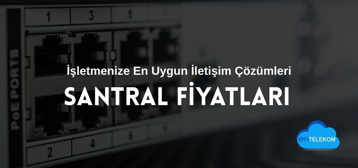Santral Fiyatları ve İşletmenize En Uygun İletişim Çözümleri